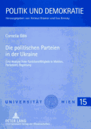 Die politischen Parteien in der Ukraine: Eine Analyse ihrer Funktionsfaehigkeit in Wahlen, Parlament, Regierung