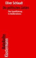 Die Politischen Zahlen: Der Neoliberale Quantifizierungswahn, Seine Ursprunge Und Seine Folgen