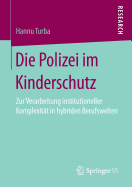 Die Polizei Im Kinderschutz: Zur Verarbeitung Institutioneller Komplexitt in Hybriden Berufswelten