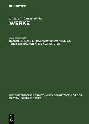 Die Praeparatio Evangelica, Teil 2: Die B?cher XI Bis XV, Register - Mras, Karl (Editor)