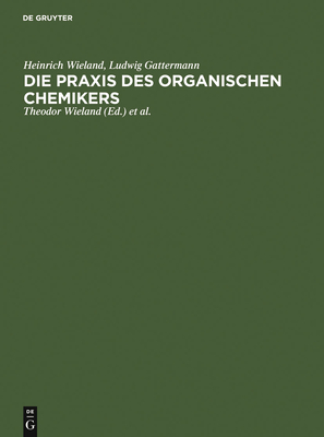 Die Praxis Des Organischen Chemikers - Wieland, Heinrich, and Gattermann, Ludwig, and Wieland, Theodor (Editor)