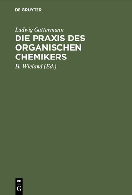 Die PRAXIS Des Organischen Chemikers - Gattermann, Ludwig, and Wieland, H (Editor), and Wieland, Theodor (Editor)