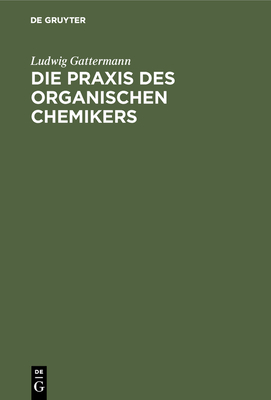 Die PRAXIS Des Organischen Chemikers - Gattermann, Ludwig, and Wieland, Heinrich (Editor)