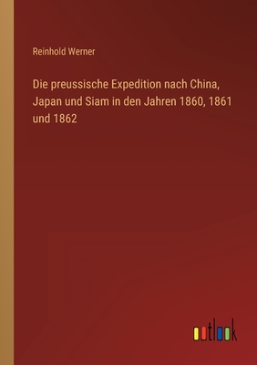 Die preussische Expedition nach China, Japan und Siam in den Jahren 1860, 1861 und 1862 - Werner, Reinhold