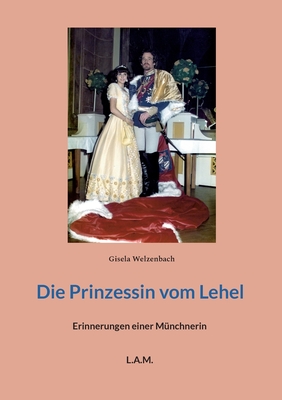 Die Prinzessin vom Lehel: Erinnerungen einer M?nchnerin - Welzenbach, Gisela, and Metz, L Alexander (Editor)