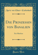 Die Prinzessin Von Banalien: Ein M?rchen (Classic Reprint)