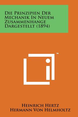 Die Prinzipien Der Mechanik in Neuem Zusammenhange Dargestellt (1894) - Hertz, Heinrich, and Helmholtz, Hermann Von