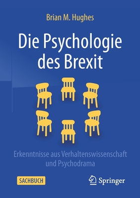 Die Psychologie des Brexit: Erkenntnisse aus Verhaltenswissenschaft und Psychodrama - Hughes, Brian M.