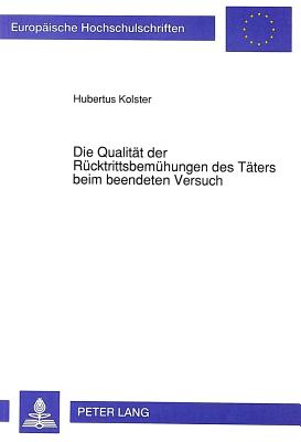 Die Qualitaet Der Ruecktrittsbemuehungen Des Taeters Beim Beendeten Versuch - Kolster, Hubertus