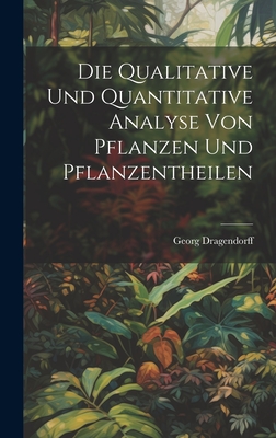 Die Qualitative Und Quantitative Analyse Von Pflanzen Und Pflanzentheilen - Dragendorff, Georg