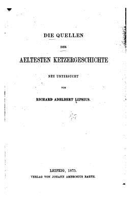 Die Quellen der aeltesten Ketzergeschichte neu untersucht - Lipsius, Richard Adelbert