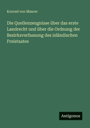 Die Quellenzeugnisse ?ber das erste Landrecht und ?ber die Ordnung der Bezirksverfassung des isl?ndischen Freistaates