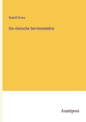 Die rmische Servitutenlehre - Elvers, Rudolf