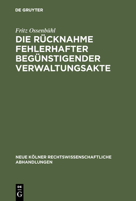 Die R?cknahme Fehlerhafter Beg?nstigender Verwaltungsakte - Ossenb?hl, Fritz