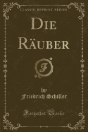 Die R?uber (Classic Reprint)