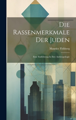 Die Rassenmerkmale Der Juden: Eine Einfuhrung in Ihre Anthropologie - Fishberg, Maurice