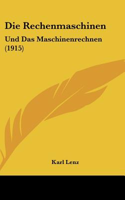 Die Rechenmaschinen: Und Das Maschinenrechnen (1915) - Lenz, Karl