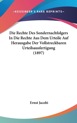 Die Rechte Des Sondernachfolgers in Die Rechte Aus Dem Urteile Auf Herausgabe Der Vollstreckbaren Urteilsausfertigung (1897) - Jacobi, Ernst