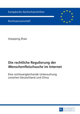 Die Rechtliche Regulierung Der Menschenfleischsuche Im Internet: Eine Rechtsvergleichende Untersuchung Zwischen Deutschland Und China - Zhao, Xiaopeng