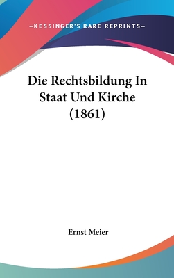 Die Rechtsbildung in Staat Und Kirche (1861) - Meier, Ernst