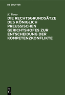 Die Rechtsgrunds?tze Des Kniglich Preussischen Gerichtshofes Zur Entscheidung Der Kompetenzkonflikte: Von 1847 Bis Zur Gegenwart