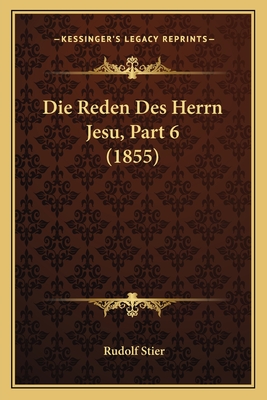 Die Reden Des Herrn Jesu, Part 6 (1855) - Stier, Rudolf