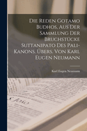 Die Reden Gotamo Budhos, aus der Sammlung der Bruchstcke Suttanipato des Pali-Kanons. bers. von Karl Eugen Neumann