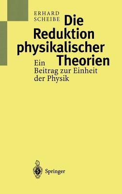 Die Reduktion Physikalischer Theorien: Ein Beitrag Zur Einheit Der Physik - Scheibe, Erhard