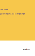 Die Reformatoren und die Reformation