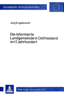 Die Reformierte Landgemeinde in Ostfriesland Im 17. Jahrhundert: Studien Zum Wandel Sozialer Und Kirchlicher Strukturen Einer Laendlichen Gesellschaft