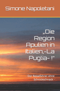 "Die Region Apulien in Italien, -La Puglia- !": - Der Reisefhrer ohne Schnickschnack -
