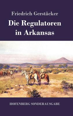 Die Regulatoren in Arkansas: Aus dem Waldleben Amerikas - Gerstcker, Friedrich