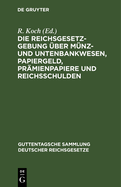 Die Reichsgesetzgebung ?ber M?nz- Und Untenbankwesen, Papiergeld, Pr?mienpapiere Und Reichsschulden