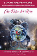 Die Reise der Rose: Die Kosmischen Schl?ssel f?r unser Zuk?nftiges Werden