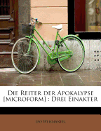 Die Reiter Der Apokalypse [Microform]: Drei Einakter - Weismantel, Leo