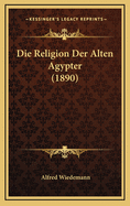 Die Religion Der Alten Agypter (1890)