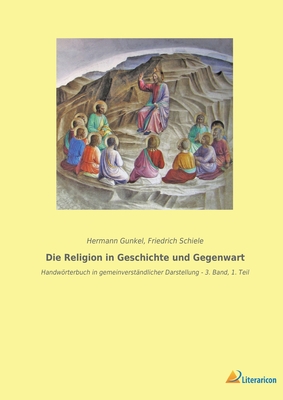 Die Religion in Geschichte und Gegenwart: Handwrterbuch in gemeinverstndlicher Darstellung - 3. Band, 1. Teil - Gunkel, Hermann (Editor), and Schiele, Friedrich (Editor)