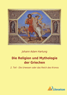 Die Religion und Mythologie der Griechen: 2. Teil - Die Urwesen oder das Reich des Kronos