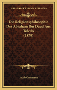 Die Religionsphilosophie Des Abraham Ibn Daud Aus Toledo (1879)