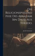 Die Religionsphilosophie Des Abraham Ibn Daud Aus Toledo.