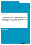 Die Repr?sentation von Weiblichkeit auf Instagram. Verarbeitung in den Werken von Amalia Ulman und Celeste Barber