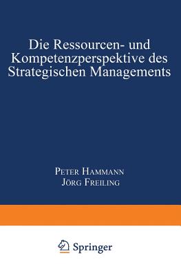 Die Ressourcen- Und Kompetenzperspektive Des Strategischen Managements - Hammann, Peter (Editor), and Freiling, Jrg (Editor)