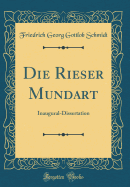 Die Rieser Mundart: Inaugural-Dissertation (Classic Reprint)