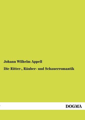 Die Ritter-, Ruber- und Schauerromantik - Appell, Johann Wilhelm