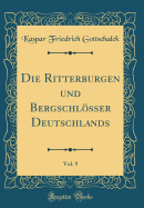 Die Ritterburgen Und Bergschlsser Deutschlands, Vol. 9 (Classic Reprint)