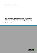 Die Rolle des Jugendamtes als "staatliches W?chteramt" bei Kindeswohlgef?hrdung
