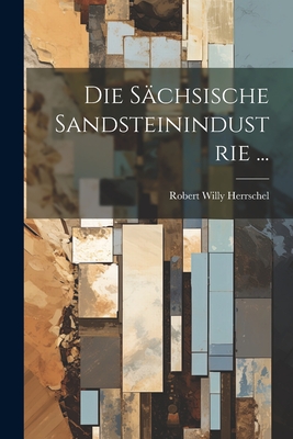 Die Schsische Sandsteinindustrie ... - Herrschel, Robert Willy