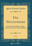 Die Sugethiere, Vol. 2: Raubthiere, Kerfjger, Nager, Zahnarme, Beutel-Und Gabelthiere (Classic Reprint)