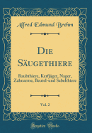 Die S?ugethiere, Vol. 2: Raubthiere, Kerfj?ger, Nager, Zahnarme, Beutel-Und Sabelthiere (Classic Reprint)