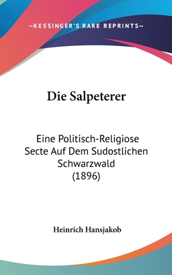 Die Salpeterer: Eine Politisch-Religiose Secte Auf Dem Sudostlichen Schwarzwald (1896) - Hansjakob, Heinrich